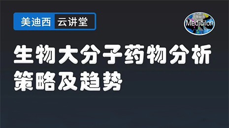 【云课堂】生物大分子药物剖析战略及趋势
